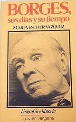 Borges, sus días y su tiempo